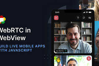 WebRTC in WebView — Build Live Mobile with JavaScript | Blog 100mslive