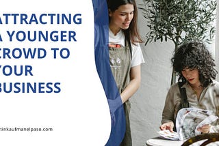 Attracting a Younger Crowd to Your Business | Justin Kaufman | El Paso