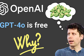 Why is GPT-4o Free? OpenAI’s Master Plan