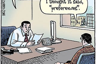 Cartoon drawing of a job interview. The interviewer says, “Under ‘references,’ you put ‘sleeping in.’” The applicant responds, “I thought it said, ‘preferences.’”