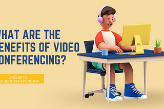 What Are The Benefits Of Video Conferencing?