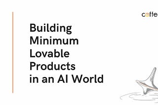 Building Minimum Lovable Products in an AI World