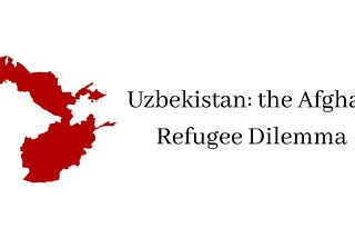Uzbekistan: the Afghan Refugee Dilemma