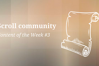 Scroll Community — Content of the Week #3