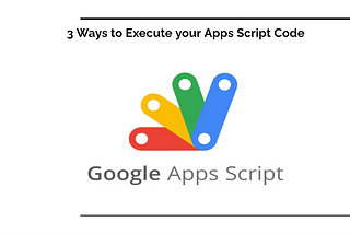 3 Ways to Execute your Apps Script Code
