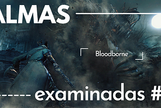 Bloodborne: un mito (re)escrito con sangre [Almas Examinadas #4]