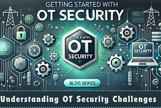 Getting Started With OT Security: Understanding OT Security Challenges (Part 3)
