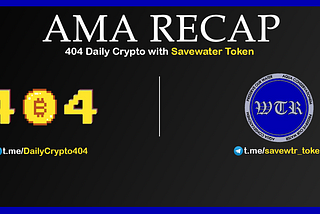 AMA Recap 404 Daily Crypto with Savewater Token