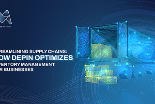 Streamlining Supply Chains: How DePin Optimizes Inventory Management for Businesses