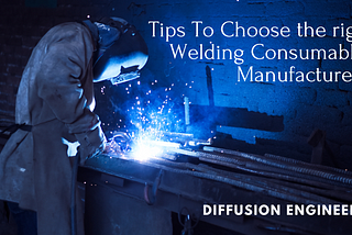 Tips To Choose the right Welding Consumables Manufacturers