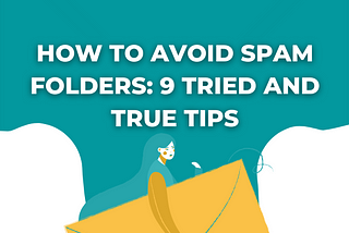 How To Avoid Spam Folders: 9 Tried and True Tips