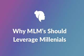 Why MLM’s Should Leverage Millennials