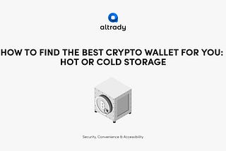 How to Find the Best Crypto Wallet for You: Hot or Cold Storage