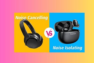 Noise Cancelling Vs Noise Isolating | Tranya.com