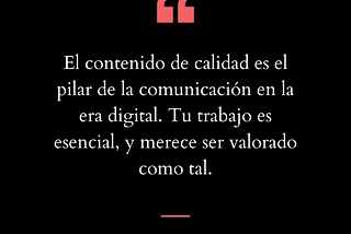 El contenido de calidad es el pilar de la comunicación en la era digital. Tu trabajo es esencial, y merece ser valorado como tal. Valu Tenaglia