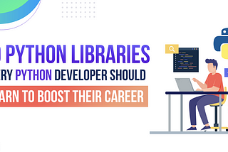 10 Python Libraries That Every Python Developer Should Learn To Boost Their Career