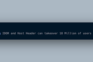 Chaining IDOR and Host Header can takeover 18 Million of users account