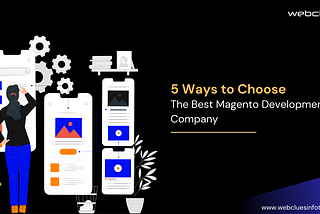 5 Ways to Choose the Best Magento Development Company