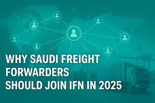 Why Saudi Freight Forwarders Should Join IFN in 2025