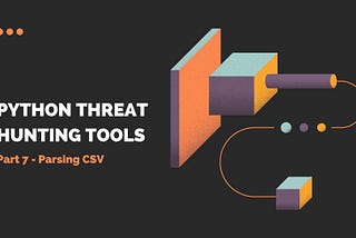 Python Threat Hunting Tools: Part 7 — Parsing CSV