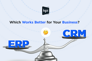 ERP vs CRM: Which Works Better for Your Business