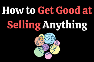 How to Get Good at Selling Anything