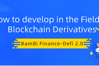 How does BamBi Develop in the Field of Blockchain Derivatives?