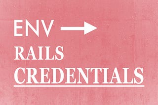 White on pink text reads, “env to rails credentials”