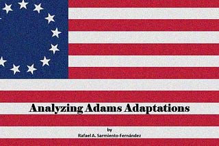Analyzing Adams Adaptations: History/Film Lecture Transcription