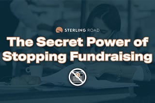 The Secret Power of Stopping Fundraising