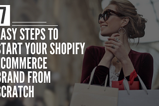 Start your Shopify Ecommerce Brand from Scratch With 7 Easy Steps