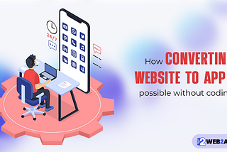 How Converting Website To App is Possible Without Coding — Web2appz