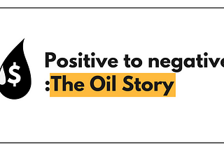 Positive to negative :The Oil Story