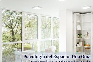 Psicología del Espacio: Una Guía Integral para Diseñadores de Interiores