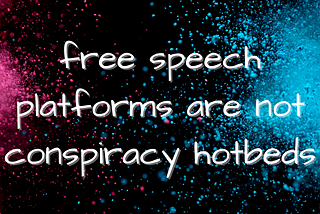 free speech platforms are not conspiracy hotbeds