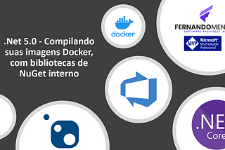 .Net 5.0 - Compilando suas imagens Docker, com bibliotecas de NuGet interno