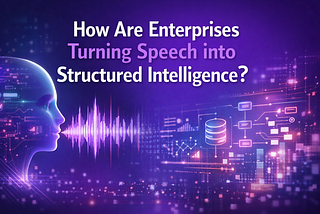 How Enterprises Are Turning Speech into Structured Intelligence