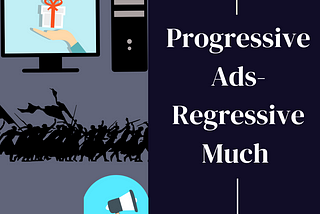 Progressive Ads-Regressive Much