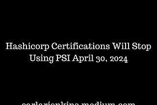Hashicorp Certifications Will Stop Using PSI April 30, 2024