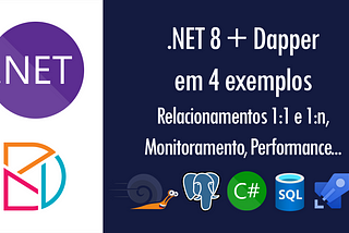 .NET 8 + Dapper em 4 exemplos: relacionamentos 1:1 e 1:n, monitoramento, performance