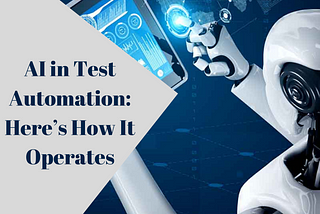 AI in Test Automation: Here ‘s How It Operates