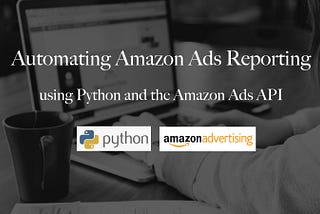 Automating Amazon Ads Reporting using Python and the Amazon Ads API