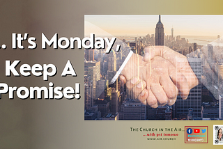 It’s Monday… Keep A Promise!