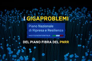 I Gigaproblemi del Piano Fibra del PNRR