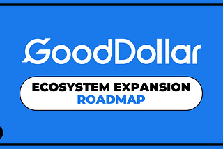 The Next Era: GoodDollar’s Roadmap to Ecosystem Expansion