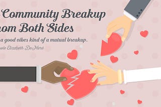 A community breakup from both sides — it’s a good vibes kind of mutual breakup