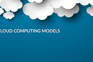 Diving Deeper into Cloud Computing Models