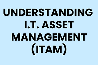 Understanding I.T. Asset Management: Solving Key Business Challenges and Customer Benefits