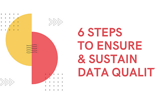 6 Steps to Ensure and Sustain Data Quality