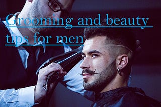 Grooming and beauty tips for men